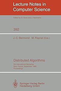 Distributed Algorithms: 3rd International Workshop, Nice, France, September 26-28, 1989. Proceedings (Lecture Notes in Computer Science, 392) by Jean-Claude Bermond