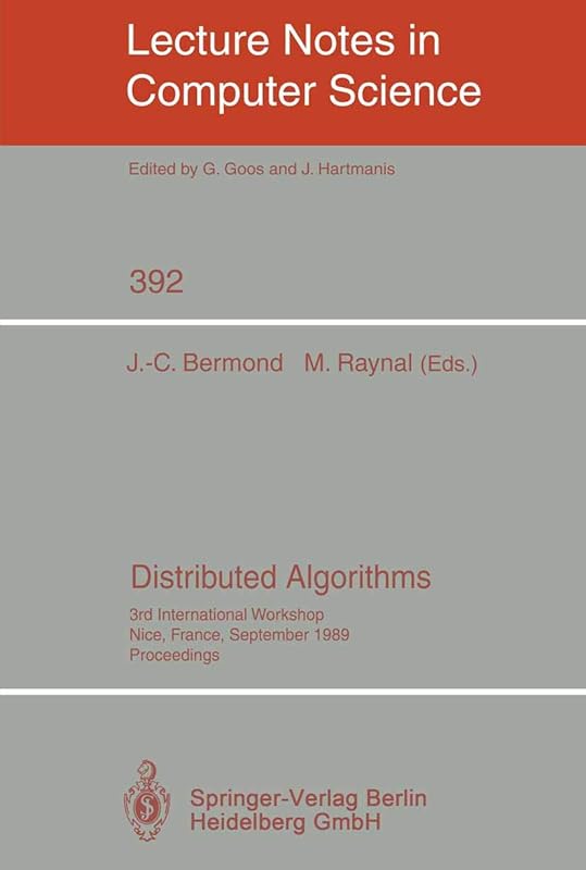 Distributed Algorithms: 3rd International Workshop, Nice, France, September 26-28, 1989. Proceedings (Lecture Notes in Computer Science, 392) by Jean-Claude Bermond