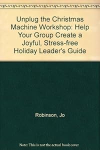 Unplug the Christmas Machine Workshop: Help Your Group Create a Joyful, Stress-free Holiday Leader's Guide by Jean Coppock Staeheli