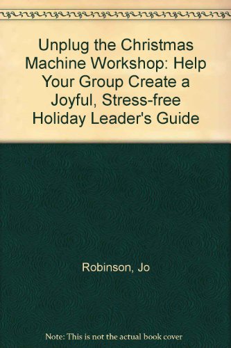 Unplug the Christmas Machine Workshop: Help Your Group Create a Joyful, Stress-free Holiday Leader's Guide by Jean Coppock Staeheli