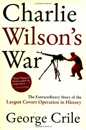 Charlie Wilson's War: The Extraordinary Story of the Largest Covert Operation in History by George Crile