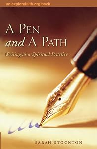 A Pen and a Path: Writing as a Spiritual Practice (Explorefaith.Org) by Sarah Stockton