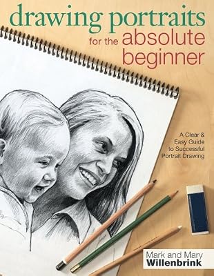 Drawing Portraits for the Absolute Beginner: A Clear &amp; Easy Guide to Successful Portrait Drawing