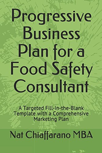 Progressive Business Plan for a Food Safety Consultant: A Targeted Fill-in-the-Blank Template with a Comprehensive Marketing Plan by Nat Chiaffarano MBA