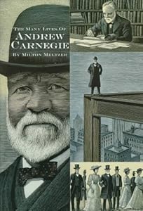 Many Lives of Andrew Carnegie, (Milton Meltzer Biographies)