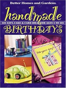 Handmade Birthdays: 101 Gift, Cake & Card Ideas for Ages 1 to 101 (Better Homes & Gardens) by Carol Dahlstrom