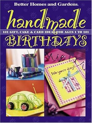 Handmade Birthdays: 101 Gift, Cake & Card Ideas for Ages 1 to 101 (Better Homes & Gardens)