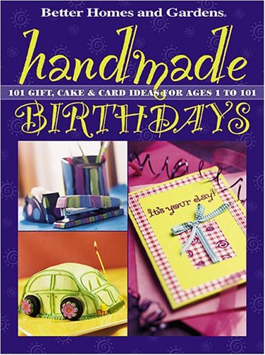 Handmade Birthdays: 101 Gift, Cake & Card Ideas for Ages 1 to 101 (Better Homes & Gardens) by Carol Dahlstrom