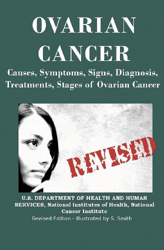Ovarian Cancer: Causes, Symptoms, Signs, Diagnosis, Treatments, Stages of Ovarian Cancer by S. Smith