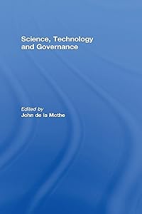 Science, Technology and Global Governance (Science, Technology, and the International Political Economy Series) by John R. De La Mothe
