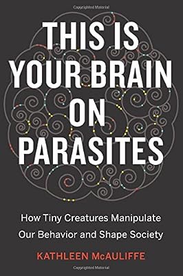 This Is Your Brain on Parasites: How Tiny Creatures Manipulate Our Behavior and Shape Society