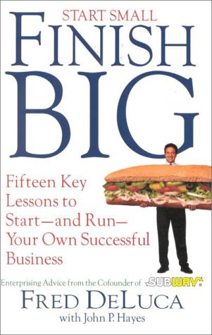 Start Small, Finish Big: 15 Key Lessons to Start--And Run--Your Own Successful Business by FRED DELUCA