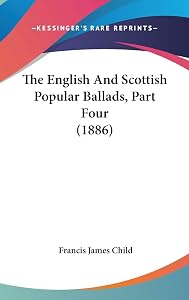 The English And Scottish Popular Ballads, Part Four (1886)