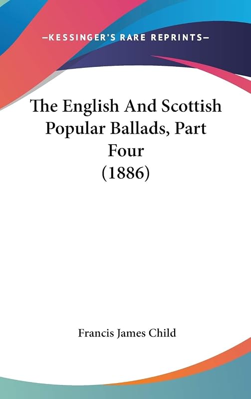 The English And Scottish Popular Ballads, Part Four (1886) by Francis James Child