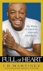 Full of Heart: My Story of Survival, Strength, and Spirit by J. R. Martinez