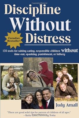 Discipline Without Distress: 135 tools for raising caring, responsible children without time-out, spanking, punishment or bribery