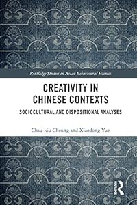 Creativity in Chinese Contexts: Sociocultural and Dispositional Analyses (Routledge Studies in Asian Behavioural Sciences) by Chau-kiu Cheung