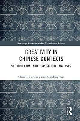 Creativity in Chinese Contexts: Sociocultural and Dispositional Analyses (Routledge Studies in Asian Behavioural Sciences)
