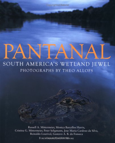 Pantanal: South America's Wetland Jewel by Russell A. Mittermeier