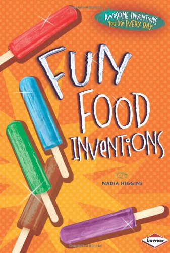 Fun Food Inventions by Nadia Higgins