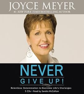 Never Give Up!: Relentless Determination to Overcome Life's Challenges