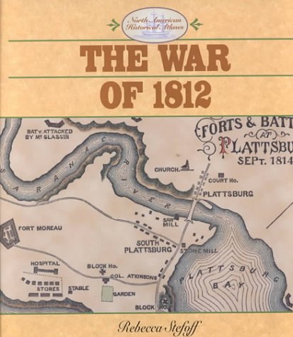 The War of 1812 (North American Historical Atlases) by Rebecca Stefoff