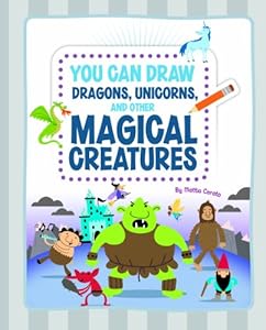 You Can Draw Dragons, Unicorns, and Other Magical Creatures