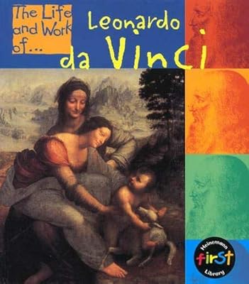 The Life and Work of Leonardo Da Vinci (The Life and Work Of...)