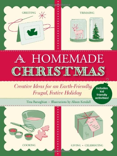A Homemade Christmas: Creative Ideas for an Earth-Friendly, Frugal, Festive Holiday by Tina Barseghian