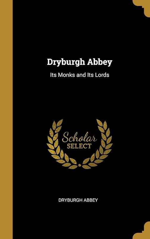 Dryburgh Abbey: Its Monks and Its Lords by Dryburgh Abbey