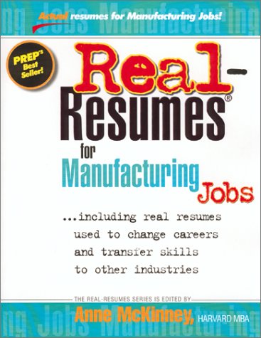 Real-Resumes for Manufacturing Jobs: Including Real Resumes Used to Change Careers and Transfer Skills to Other Industries (Real-Resumes Series) by Anne McKinney