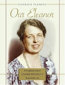 Our Eleanor: A Scrapbook Look at Eleanor Roosevelt's Remarkable Life