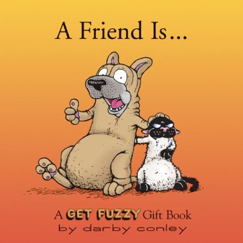 A Friend Is: A Get Fuzzy Gift Book by Darby Conley