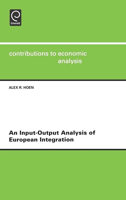 An Input-output Analysis of European Integration (Contributions to Economic Analysis, 253) by A. Hoen