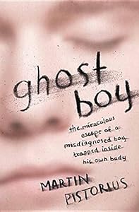 Ghost Boy: The Miraculous Escape of a Misdiagnosed Boy Trapped Inside His Own Body by Martin Pistorius