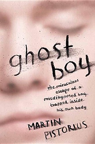 Ghost Boy: The Miraculous Escape of a Misdiagnosed Boy Trapped Inside His Own Body by Martin Pistorius