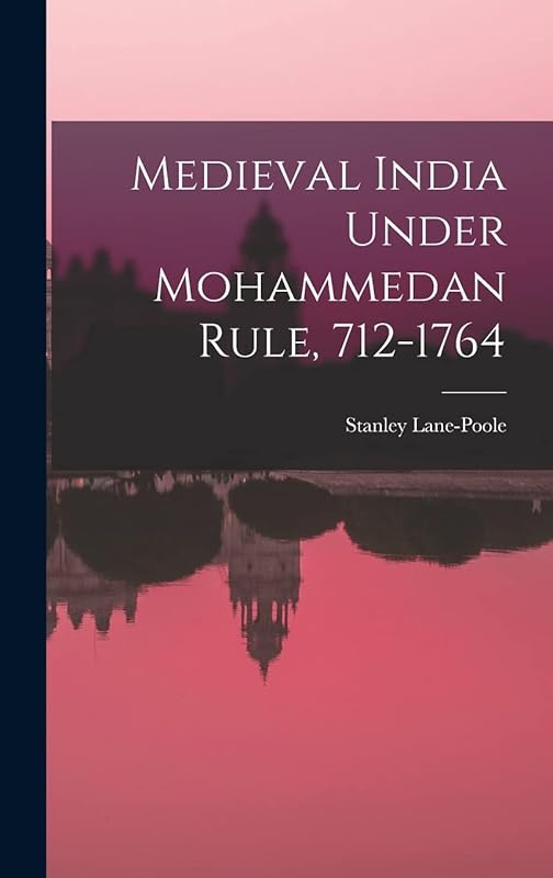 Medieval India Under Mohammedan Rule, 712-1764 by Stanley Lane-Poole