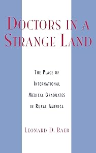 Doctors in a Strange Land: The Place of International Medical Graduates in Rural America by Leonard D. Baer