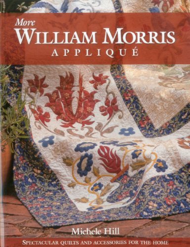 More William Morris Applique: Spectacular Quilts & Accessories for the Home by Michele Hill