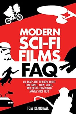 Modern Sci-Fi Films FAQ: All Thats Left to Know About Time Travel, Alien, Robot, and Out-of-This-World Movies Since 1970