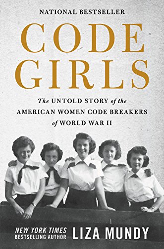 Code Girls: The Untold Story of the American Women Code Breakers of World War II by Liza Mundy