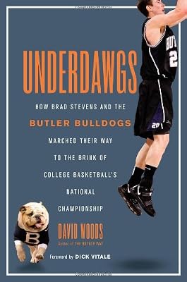 Underdawgs: How Brad Stevens and the Butler Bulldogs Marched Their Way to the Brink of College Basketball's National Championship