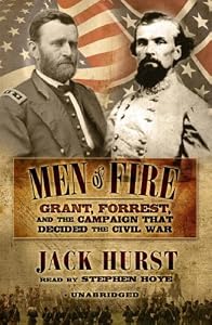 Men of Fire: Grant, Forrest, and the Campaign That Decided the Civil War