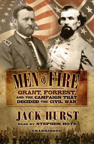 Men of Fire: Grant, Forrest, and the Campaign That Decided the Civil War by Jack Hurst
