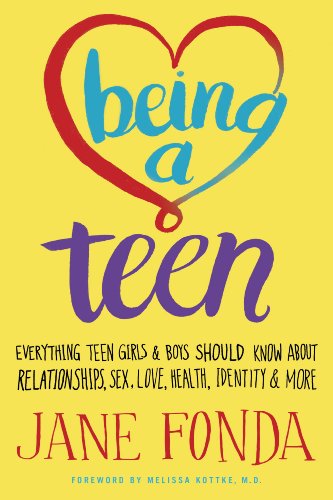 Being a Teen: Everything Teen Girls &amp; Boys Should Know About Relationships, Sex, Love, Health, Identity &amp; More by Jane Fonda