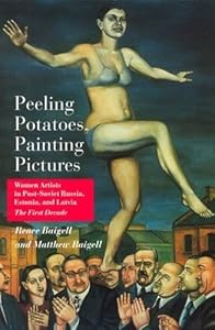Peeling Potatoes, Painting Pictures: Women Artists in Post-Soviet Russia, Estonia, and Latvia The First Decade
