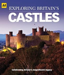 Exploring Britain's Castles: Celebrating Britain's Magnificent Legacy
