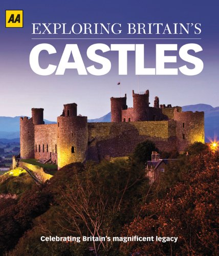 Exploring Britain's Castles: Celebrating Britain's Magnificent Legacy by AA Publishing