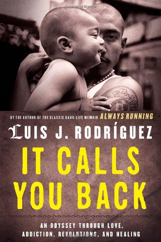 It Calls You Back: An Odyssey through Love, Addiction, Revolutions, and Healing by Luis J. Rodriguez