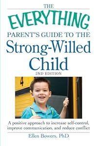 The Everything Parent's Guide to the Strong-Willed Child: A positive approach to increase self-control, improve communication, and reduce conflict
